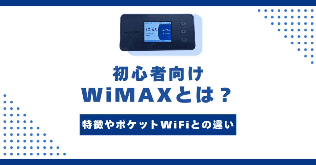 【初心者向け】WiMAXとは？特徴やポケットWiFiとの違いをわかりやすく解説！