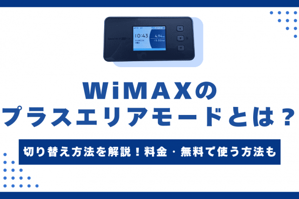 WiMAXのプラスエリアモードとは？切り替え方法を解説！料金・無料で使う方法も