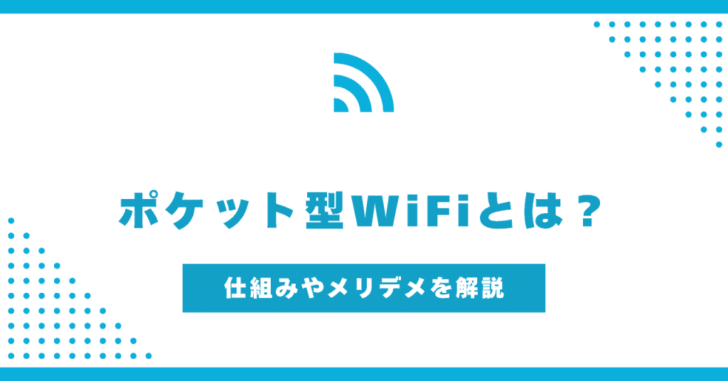 ポケット型WiFiとは？仕組みやメリット・デメリットを解説！契約前のポイントも