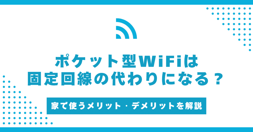 ポケット型WiFiは固定回線の代わりになる？光回線とどっちがいい？