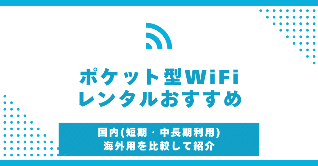 ポケット型WiFiのレンタルおすすめのサービスを紹介！短期・中長期・海外利用別に解説