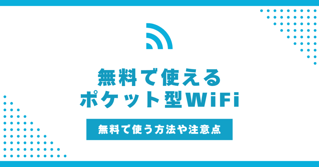 無料で使えるポケット型WiFiのおすすめ！お試し期間の注意点も解説