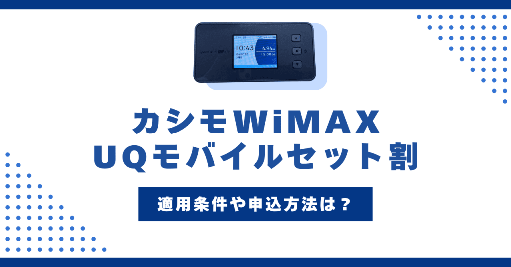 カシモWiMAXとUQモバイルのセット割とは？適用条件や申し込み方法を解説